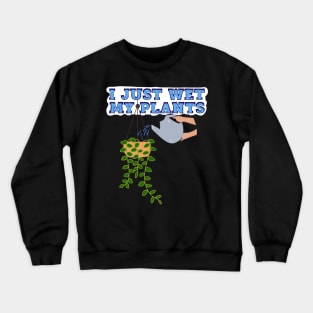 I Just Wet My Plants Crewneck Sweatshirt